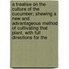 A Treatise On The Culture Of The Cucumber; Shewing A New And Advantageous Method Of Cultivating That Plant, With Full Directions For The door James MacPhail