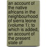 An Account Of The Native Africans In The Neighbourhood Of Sierra Leone (Volume 1); To Which Is Added, An Account Of The Present State Of by Thomas Masterman Winterbottom