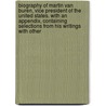 Biography Of Martin Van Buren, Vice President Of The United States. With An Appendix, Containing Selections From His Writings With Other door William] [Emmons