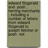 Edward Fitzgerald And  Posh ,  Herring Merchants ; Including A Number Of Letters From Edward Fitzgerald To Joseph Fletcher Or  Posh  Not by James Blyth