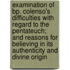 Examination Of Bp. Colenso's Difficulties With Regard To The Pentateuch; And Reasons For Believing In Its Authenticity And Divine Origin door Alexander McCaul