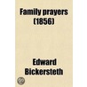 Family Prayers; Being A Complete Course For Six Weeks ; With Additional Prayers Suited To The Fasts And Festivals Of The Church, And The by Edward Bickersteth