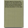 Female Agency Among The Heathen; As Recorded In The History And Correspondence Of The Society For Promoting Female Education In The East door Society For Promoting Female East