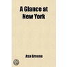 Glance At New York; Embracing The City Government, Theatres, Hotels, Churches, Mobs, Monopolies, Learned Professions, Newspapers, Rogues door Asa Greene