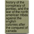 History Of The Conspiracy Of Pontiac, And The War Of The North American Tribes Against The English Colonies After The Conquest Of Canada
