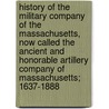 History Of The Military Company Of The Massachusetts, Now Called The Ancient And Honorable Artillery Company Of Massachusetts; 1637-1888 door Oliver Ayer Roberts