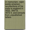 In Memoriam. Ralph Waldo Emerson : Recollections Of His Visits To England In 1833, 1847-8, 1872-3, And Extracts From Unpublished Letters door Alexander Ireland
