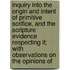 Inquiry Into The Origin And Intent Of Primitive Scrifice, And The Scripture Evidence Respecting It; With Observations On The Opinions Of