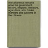 Miscellaneous Remarks Upon The Government, History, Religions, Literature, Agriculture, Arts, Trades, Manners And Customs Of The Chinese door John R. Peters