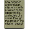 New Hebrides And Christian Missions - With A Sketch Of The Labour Traffic, And Notes Of A Cruise Through The Group In The Mission Vessel by Robert Steel