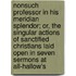Nonsuch Professor In His Meridian Splendor; Or, The Singular Actions Of Sanctified Christians Laid Open In Seven Sermons At All-Hallow's