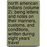 North American Indians (Volume 2); Being Letters And Notes On Their Manners, Customs, And Conditions, Written During Eight Years' Travel door George Catlin