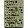 Outlines Of Anatomy, Physiology, And Hygiene; Being An Edition Of The Essentials Of Anatomy, Physiology, And Hygiene, Rev. To Conform To door Roger Sherman Tracy