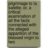 Pilgrimage To La Salette; Or, A Critical Examination Of All The Facts Connected With The Alleged Apparition Of The Blessed Virgin To Two by James Spencer Northcote