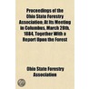Proceedings Of The Ohio State Forestry Association; At Its Meeting In Columbus, March 28th, 1884, Together With A Report Upon The Forest by Ohio State Forestry Association