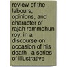 Review Of The Labours, Opinions, And Character Of Rajah Rammohun Roy; In A Discourse On Occasion Of His Death , A Series Of Illustrative door Lant Carpenter