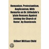 Romanism, Protestantism, Anglicanism, With Remarks On Dr. Littledale's 'Plain Reasons Against Joining The Church Of Rome', By Oxoniensis by Gilbert William Child