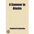Summer In Alaska; A Popular Account Of The Travels Of An Alaska Exploring Expedition Along The Great Yukon River, From Its Source To Its