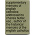 Supplementary Memoirs Of English Catholics; Addressed To Charles Butler, Esq., Author Of The Historical Memoirs Of The English Catholics