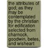 The Attributes Of God; As They May Be Contemplated By The Christian For Edification Selected From Charnock, Goodwin, Betes, And Wisheart