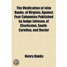 The Vindication Of John Banks, Of Virginia, Against Four Calumnies Published By Judge Johnson, Of Charleston, South-Carolina, And Doctor door Henry Banks