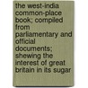 The West-India Common-Place Book; Compiled From Parliamentary And Official Documents; Shewing The Interest Of Great Britain In Its Sugar by Father William Young