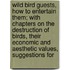 Wild Bird Guests, How To Entertain Them; With Chapters On The Destruction Of Birds, Their Economic And Aesthetic Values, Suggestions For