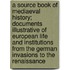 A Source Book Of Mediaeval History; Documents Illustrative Of European Life And Institutions From The German Invasions To The Renaissance