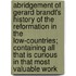 Abridgement Of Gerard Brandt's History Of The Reformation In The Low-Countries; Containing All That Is Curious In That Most Valuable Work