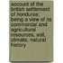 Account Of The British Settlement Of Honduras; Being A View Of Its Commercial And Agricultural Resources, Soil, Climate, Natural History