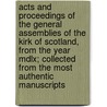 Acts And Proceedings Of The General Assemblies Of The Kirk Of Scotland, From The Year Mdlx; Collected From The Most Authentic Manuscripts by Church Of Scotland General Assembly
