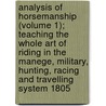Analysis Of Horsemanship (Volume 1); Teaching The Whole Art Of Riding In The Manege, Military, Hunting, Racing And Travelling System 1805 door John Adams
