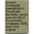Ancient Christianity Exemplified In The Private, Domestic, Social, And Civil Life Of The Primitive Christians (1875); And In The Original
