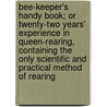 Bee-Keeper's Handy Book; Or Twenty-Two Years' Experience In Queen-Rearing, Containing The Only Scientific And Practical Method Of Rearing by Henry Alley