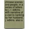 Chinese Scenes And People, In A Series Of Letters By J. R. Edkins. With Narrative Of A Visit To Nanking By Her Husband, J. Edkins. Also A door Jane Rowbotham Edkins