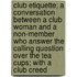 Club Etiquette; A Conversation Between A Club Woman And A Non-Member Who Answer The Calling Question Over The Tea Cups; With A Club Creed