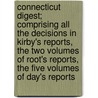 Connecticut Digest; Comprising All The Decisions In Kirby's Reports, The Two Volumes Of Root's Reports, The Five Volumes Of Day's Reports by Zephaniah Swift