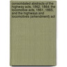 Consolidated Abstracts Of The Highway Acts, 1862, 1864; The Locomotive Acts, 1861, 1865, And The Highways And Locomotives (Amendment) Act door James A. Foot