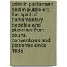 Critic In Parliament And In Public Or; The Spirit Of Parliamentary Debates And Sketches From Courts, Conventions And Platforms Since 1835 door Unknown Author
