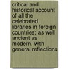 Critical And Historical Account Of All The Celebrated Libraries In Foreign Countries; As Well Ancient As Modern. With General Reflections door Le Gallois