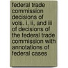 Federal Trade Commission Decisions Of Vols. I, Ii, And Iii Of Decisions Of The Federal Trade Commission With Annotations Of Federal Cases by Federal Trade Commission
