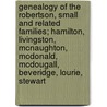 Genealogy Of The Robertson, Small And Related Families; Hamilton, Livingston, Mcnaughton, Mcdonald, Mcdougall, Beveridge, Lourie, Stewart by Archibald Robertson Small
