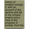 History Of Moderm Europe, 3; With An Account Of The Decline And Fall Of The Romans Empire And A View Of The Progress Of Society, From The by William Clark Russell