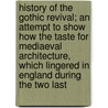History Of The Gothic Revival; An Attempt To Show How The Taste For Mediaeval Architecture, Which Lingered In England During The Two Last door Charles Locke Eastlake