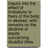 Inquiry Into The Effect Of Limitations To Heirs Of The Body In Devises; With Remarks On The Doctrine Of Equity Concerning Doubtful Titles by William Hayes