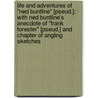 Life And Adventures Of "Ned Buntline" [Pseud.]; With Ned Buntline's Anecdote Of "Frank Forester" [Pseud.] And Chapter Of Angling Sketches door Frederick Eugene Pond