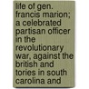 Life Of Gen. Francis Marion; A Celebrated Partisan Officer In The Revolutionary War, Against The British And Tories In South Carolina And door Mason Locke Weems