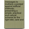 Messages To Mothers; A Protest Against Artificial Methods; Presenting A Simple, Practical And Natural Scheme For The Right Diet, Care And by Herman Partsch