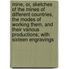 Mine, Or, Sketches Of The Mines Of Different Countries, The Modes Of Working Them, And Their Various Productions; With Sixteen Engravings door Isaac Taylor
