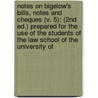 Notes On Bigelow's Bills, Notes And Cheques (V. 5); (2nd Ed.) Prepared For The Use Of The Students Of The Law School Of The University Of by William Minor Lile